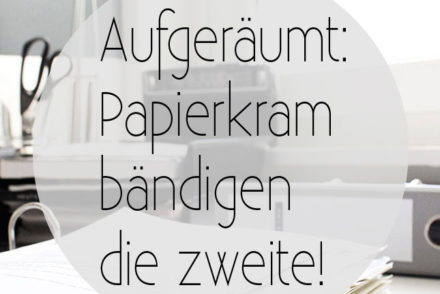 Aufgeräumt! Wie ich meinen Papierkram sortiere...